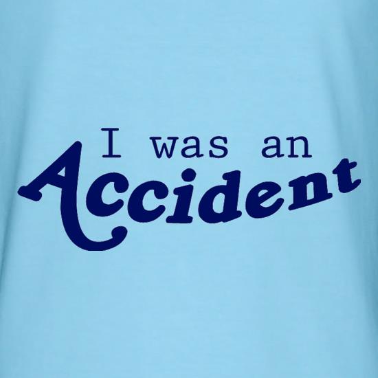 I Was An Accident t shirt